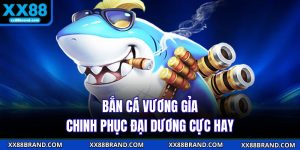 Bắn Cá Vương Gỉa - Chinh Phục Đại Dương Cực Hay