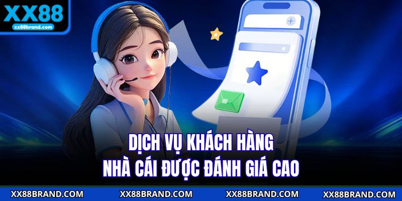 Dịch vụ khách hàng nhà cái được đánh giá cao