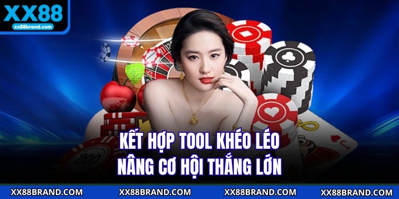 Kết hợp tool khéo léo nâng cơ hội thắng lớn