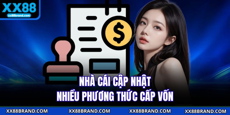 Nhà cái cập nhật nhiều phương thức cấp vốn