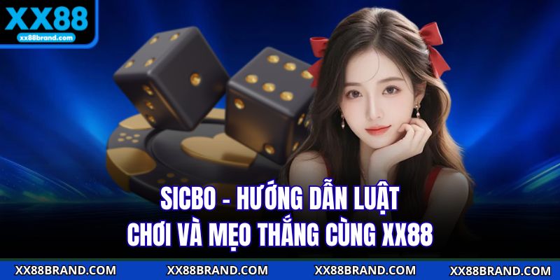 Sicbo - Hướng Dẫn Luật Chơi Và Mẹo Thắng Cùng XX88